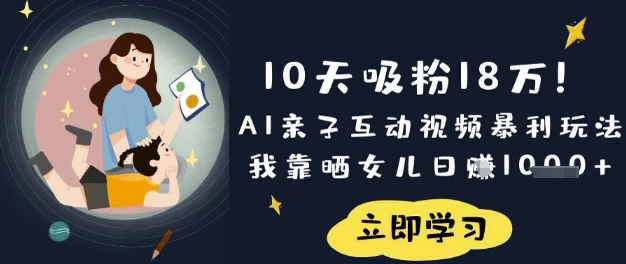 10天吸粉18W！AI亲子互动视频暴利玩法，我靠晒女儿日入数张-E网资源