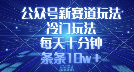 公众号新赛道玩法，冷门玩法，每天十分钟，条条10w+-E网资源