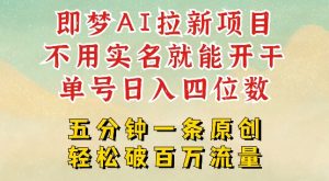 2025抖音新项目，即梦AI拉新，不用实名就能做，几分钟一条原创作品，全职干单日收益突破四位数-E网资源