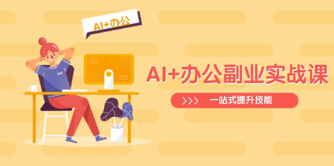 AI+办公副业实战课：从Excel到PPT，从行业分析到视频制作，一站式提升技能-E网资源