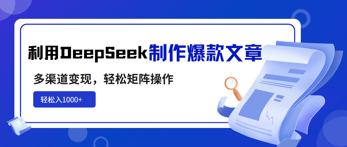 利用DeepSeek制作爆款文章，多渠道变现，轻松矩阵操作，轻松日入1000+-E网资源