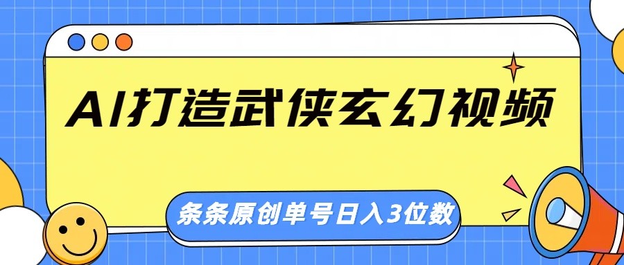 AI打造武侠玄幻视频，条条原创、画风惊艳，单号轻松日入三位数-E网资源