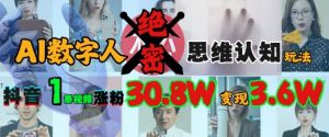 AI数字人绝密思维认知玩法，抖音1条视频涨粉30.8W，变现过W-E网资源