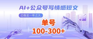 AI+公众号写情感短文，每天200+流量主收益，多号矩阵无脑操作-E网资源