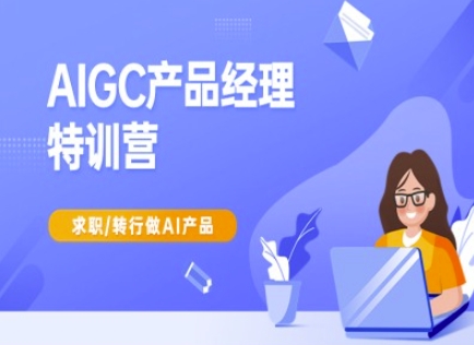 AIGC产品经理特训营-产品经理较教程，求职转行做AI产品-E网资源