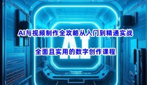 AI与视频制作全攻略从入门到精通实战，全面且实用的数字创作课程(更新3月)-E网资源