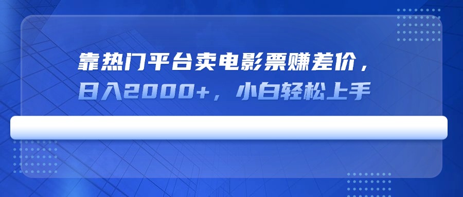 靠热门平台卖电影票赚差价，日入2000+，小白轻松上手-E网资源