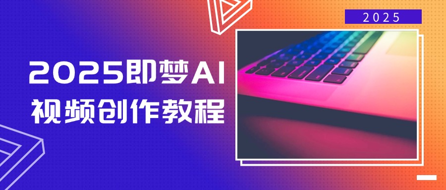 2025即梦AI视频创作教程，从零开始学做视频，文字图片生成视频轻松创作-E网资源