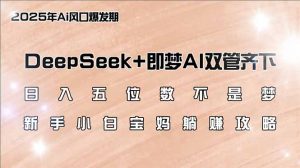 日入五位数不是梦，DeepSeek+即梦AI双管齐下，新手小白宝妈躺赚攻略-E网资源