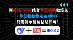 用deep seek结合今日头条做爆文，单日收益稳定破1000+，只需简单复制粘...-E网资源