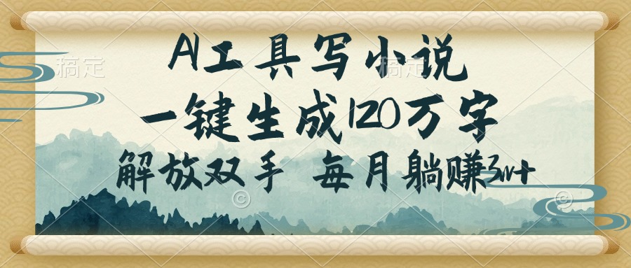 AI工具写小说，一键生成120万字，解放双手，每月躺赚3w+-E网资源