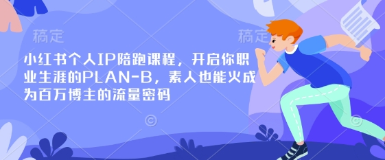 小红书个人IP陪跑课程，开启你职业生涯的PLAN-B，素人也能火成为百万博主的流量密码-E网资源