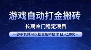 游戏自动打金搬砖项目  一部手机也可批量矩阵操作 单日收入1000＋ 全部...-E网资源