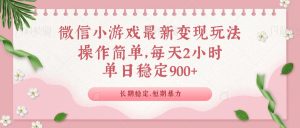 微信小游戏最新玩法，全新变现方式，单日稳定900＋-E网资源