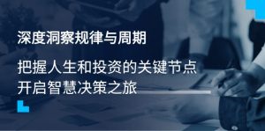 深度洞察规律与周期，把握人生和投资的关键节点，开启智慧决策之旅-E网资源