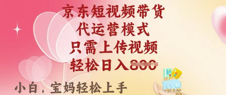 京东短视频带货,2025翻身项目,只需上传视频,单月稳定变现8k+【揭秘】-E网资源