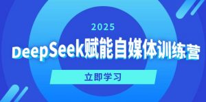 DeepSeek赋能自媒体训练营，定位、变现、爆文全攻略！-E网资源