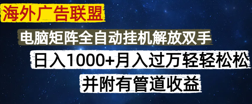 海外广告联盟每天几分钟日入1000+无脑操作，可矩阵并附有管道收益-E网资源