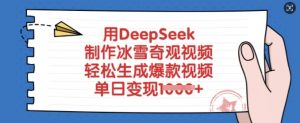 用DeepSeek制作冰雪奇观视频，轻松生成爆款视频，单日变现多张-E网资源