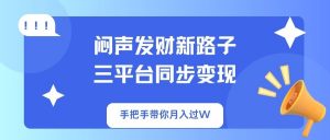 闷声发财新路子！三平台同步变现，手把手带你月入过W-E网资源