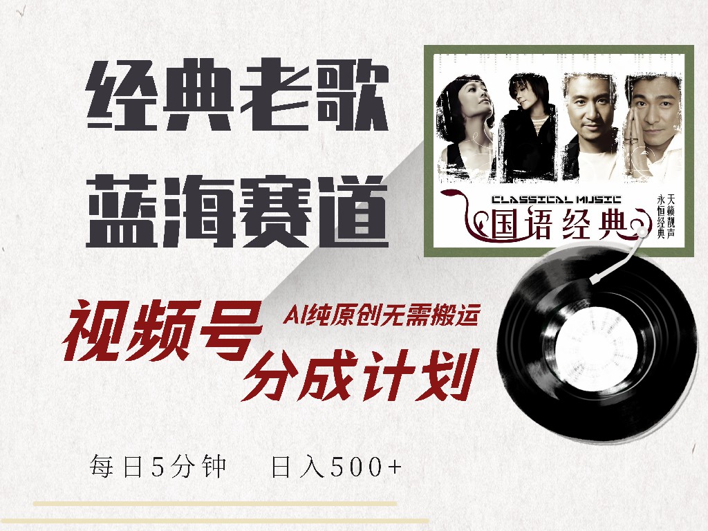 视频号经典老歌赛道，靠视频号分成计划收益拿到手软，AI纯原创、无脑搬…-E网资源
