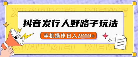 抖音发行人野路子玩法，一单利润50，手机操作一天多张【揭秘】-E网资源