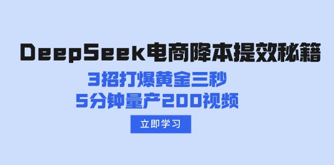 DeepSeek电商降本提效秘籍:3招打爆黄金三秒,5分钟量产200视频-E网资源