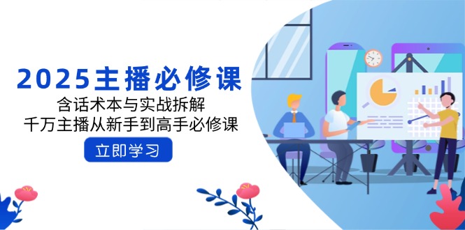 2025主播必修课：含话术本与实战拆解，千万主播从新手到高手必修课-E网资源