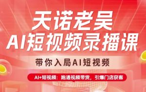 天诺老吴AI短视频录播课,带你入局AI短视频,AI+短视频,跑通视频带货-E网资源