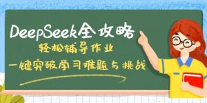 DeepSeek全攻略，轻松辅导作业，一键突破学习难题与挑战！-E网资源
