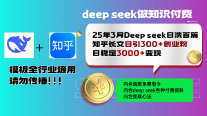 25年3月最新Deep seek日洗百篇知乎长文日引300+创业粉，日稳定3000+变...-E网资源