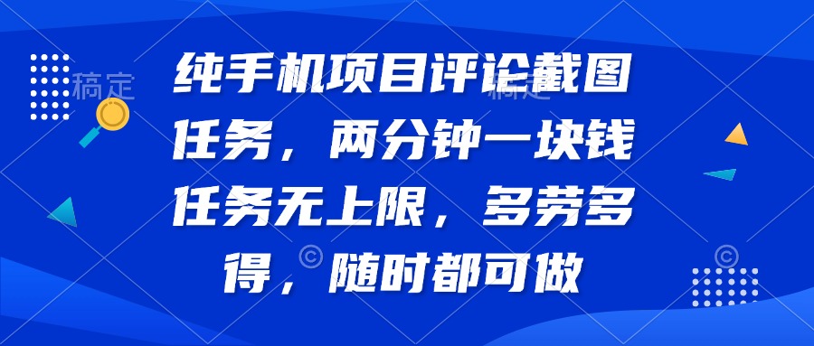 纯手机项目评论截图任务，两分钟一块钱 任务无上限多劳多得，随时随地…-E网资源