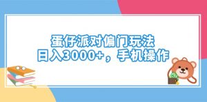 蛋仔派对偏门玩法，日入3000+，手机操作-E网资源