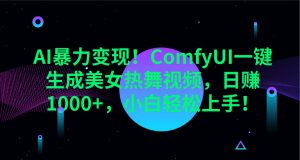 AI暴力变现！ComfyUI一键生成美女热舞视频，日赚1000+，小白轻松上手！-E网资源