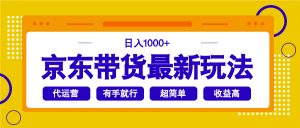 京东带货最新玩法，日入1000+，操作超简单，有手就行-E网资源