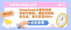 DeepSeek冰雪奇观视频制作教程，爆款视频轻松生成，单日变现多张-E网资源