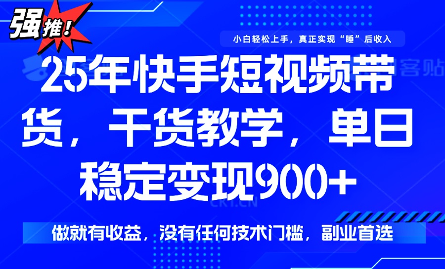 25年最新快手短视频带货，单日稳定变现900+，没有技术门槛，做就有收益-E网资源