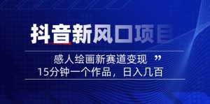 2025抖音新风口项目：感人绘画新赛道变现，15分钟一个作品，日入几百-E网资源