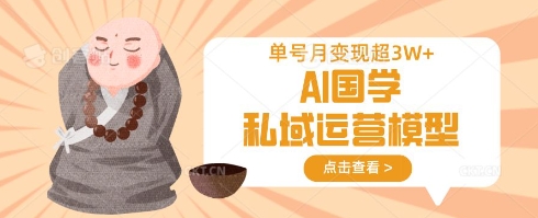 AI国学私域运营模型，单号月变现过W-E网资源