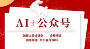 AI+公众号，流量主分成计划，全程喂饭，简单操作，单日变现3张+【揭秘】-E网资源