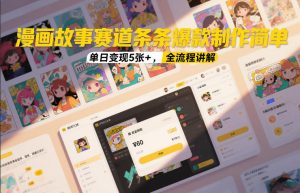 漫画故事赛道条条爆款制作简单，单日变现5张+，全流程讲解-E网资源