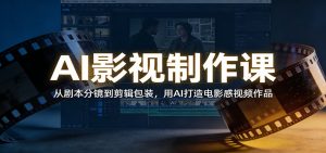 AI影视制作课：从剧本分镜到剪辑包装，用AI打造电影感视频作品-E网资源