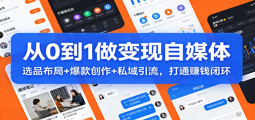 从0到1做变现自媒体：选品布局+ 爆款创作+私域引流，打通赚钱闭环-E网资源