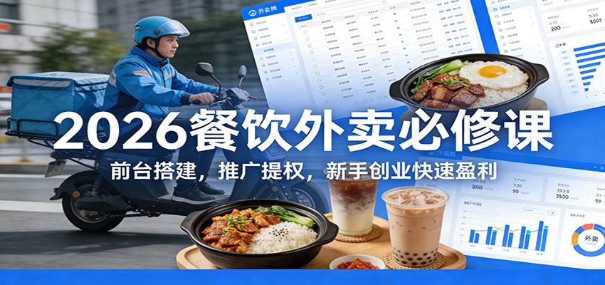 2026餐饮外卖必修课:前台搭建,推广提权,新手创业快速盈利-E网资源