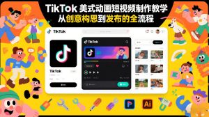 TikTok美式动画短视频制作教学，从创意构思到发布的全流程-E网资源