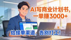 靠 AI 写商业计划书，一单赚 3000+，给专属接单渠道，越做越稳，告别打工-E网资源