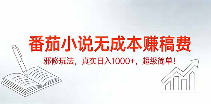 番茄小说无成本赚稿费邪修玩法，真实日入1000+，超级简单！-E网资源