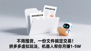 不用囤货，一份文件搞定交易！拼多多虚拟玩法，机器人帮你月赚 1-5W-E网资源