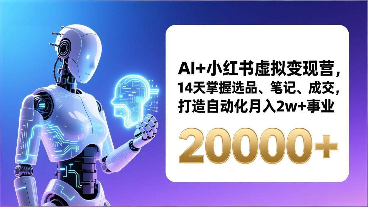 AI+小红书虚拟变现营，14天掌握选品、笔记、成交，打造自动化月入2w+事业(更新-E网资源