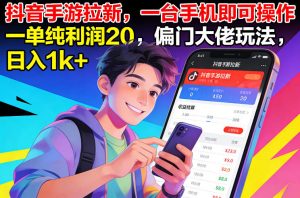 抖音手游拉新，一台手机即可操作，一单纯利润20，偏门大佬玩法，日入1k+【揭秘】-E网资源